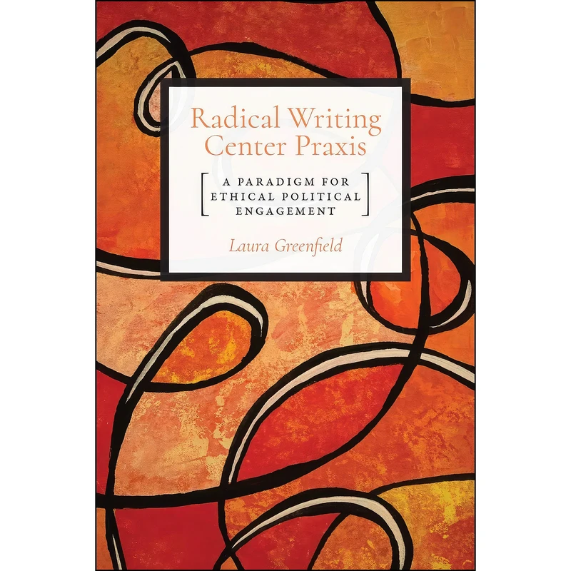 کتاب Radical Writing Center Praxis اثر Dr. Laura Greenfield انتشارات Utah State University Press