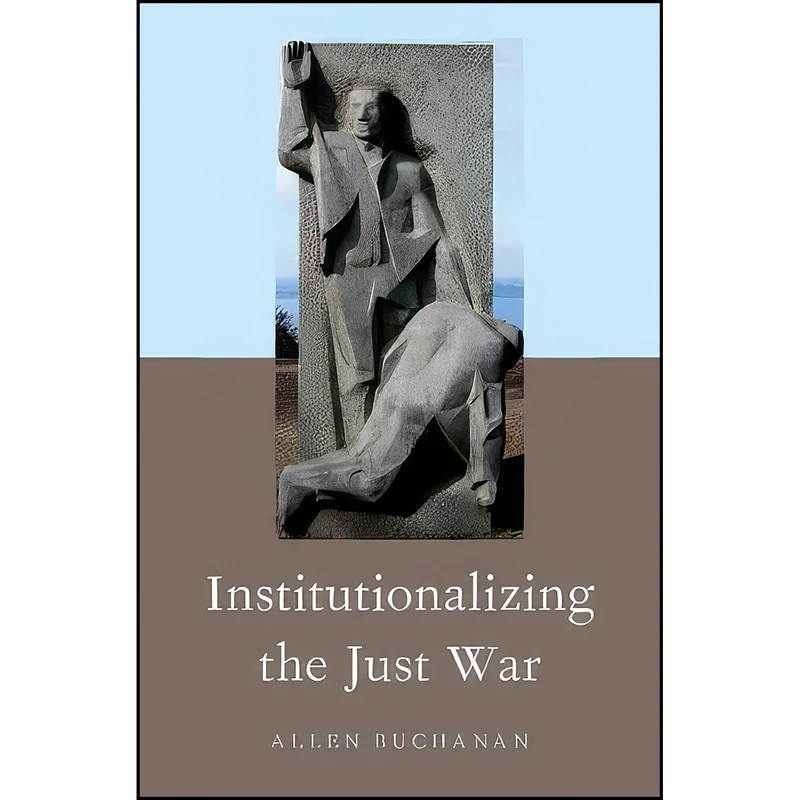 کتاب Institutionalizing the Just War اثر Allen Buchanan انتشارات Oxford University Press