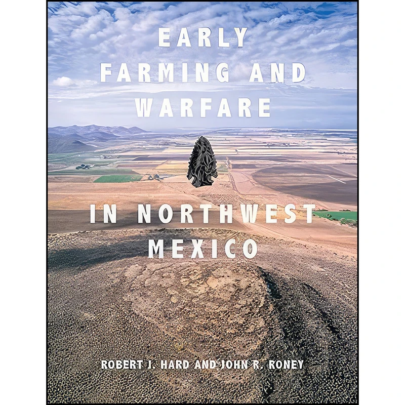 کتاب Early Farming and Warfare in Northwest Mexico اثر Robert J. Hard and John R. Roney انتشارات University of Utah Press