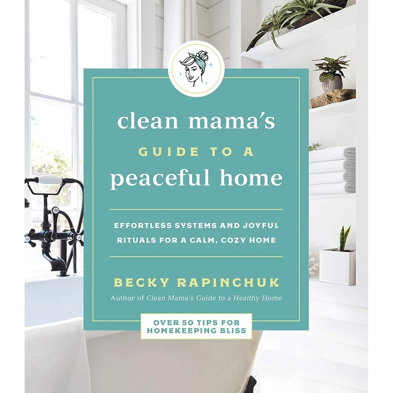 کتاب Clean Mama Guide to a Peaceful Home: Effortless Systems and Joyful Rituals for a Calm, Cozy Home اثر Becky Rapinchuk انتشارات HarperOne