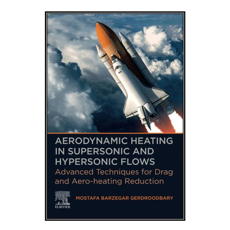  کتاب Aerodynamic Heating in Supersonic and Hypersonic Flows اثر Mostafa Barzegar Gerdroodbary انتشارات مؤلفين طلايي