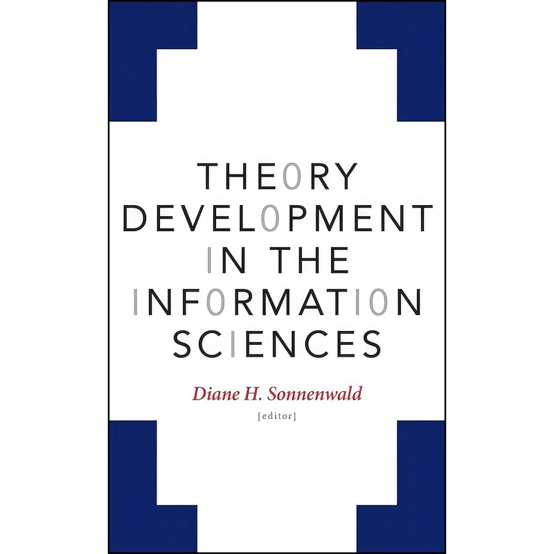 کتاب Theory Development in the Information Sciences اثر Diane H. Sonnenwald انتشارات University of Texas Press