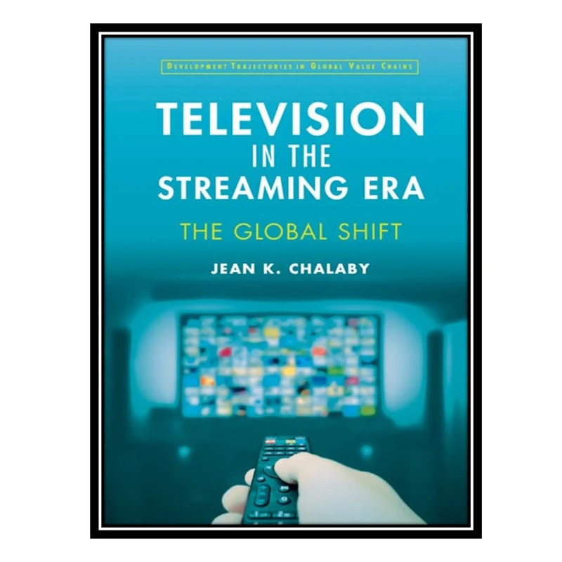 کتاب Television in the Streaming Era: The Global Shift اثر Jean Chalaby انتشارات مؤلفین طلایی
