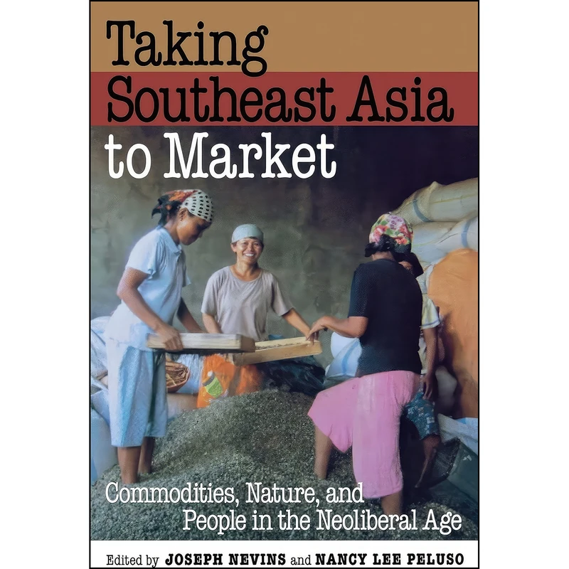 کتاب Taking Southeast Asia to Market اثر Joseph Nevins and Nancy Lee Peluso انتشارات Cornell University Press