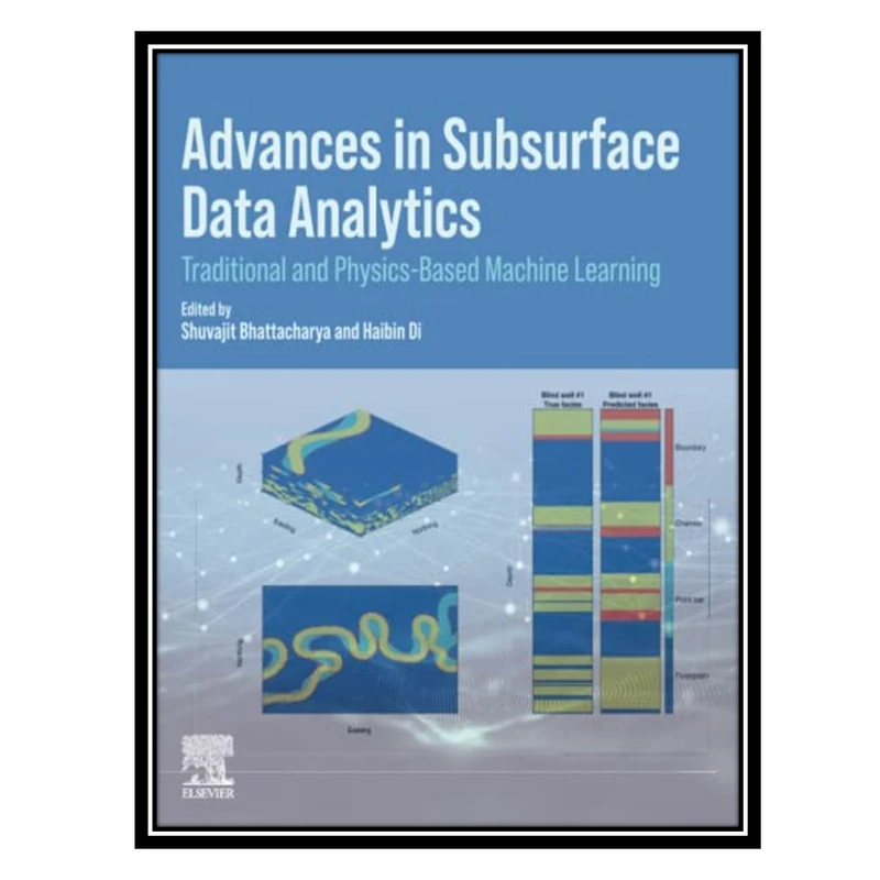 کتاب Advances in Subsurface Data Analytics: Traditional and Physics-Based Machine Learning اثر Shuvajit Bhattacharya AND Haibin Di انتشارات مؤلفین طلایی