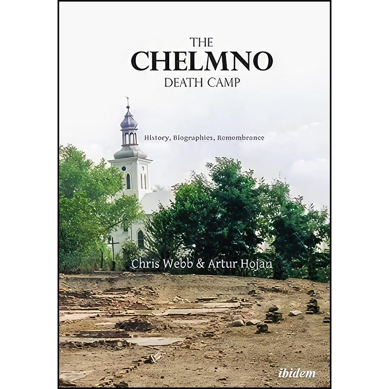 کتاب The Chelmno Death Camp اثر Artur Hojan and Chris Webb انتشارات ibidem Press