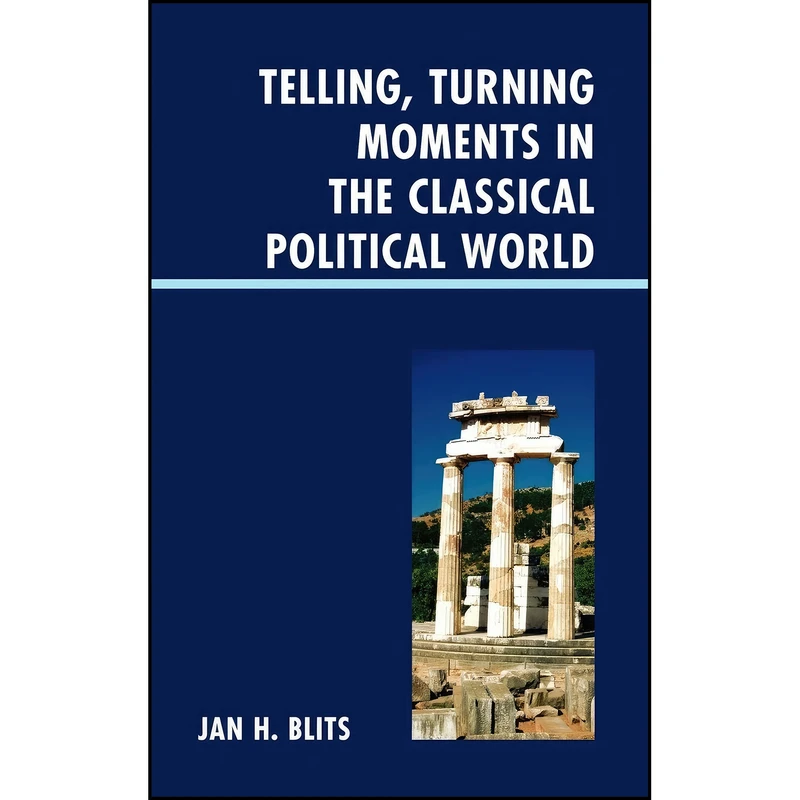 کتاب Telling, Turning Moments in the Classical Political World اثر Jan H. Blits انتشارات Lexington Books