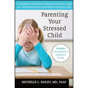 کتاب Parenting Your Stressed Child اثر Michelle L. Bailey and Michelle L. Bailey MD FAAP انتشارات New Harbinger Publications