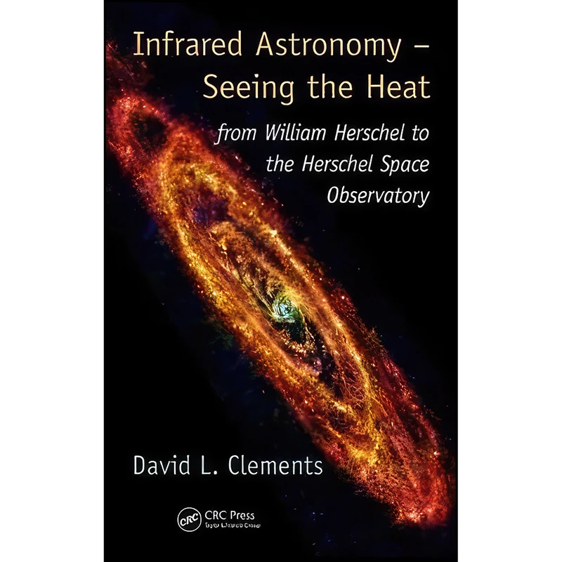کتاب Infrared Astronomy – Seeing the Heat اثر David L. Clements انتشارات CRC Press