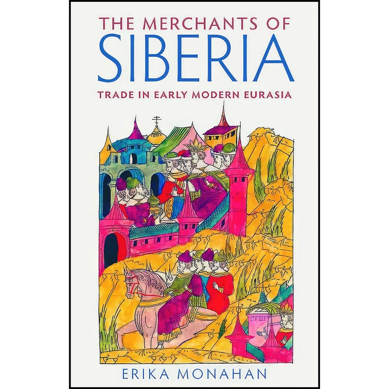 کتاب The Merchants of Siberia اثر Erika Monahan انتشارات Cornell University Press