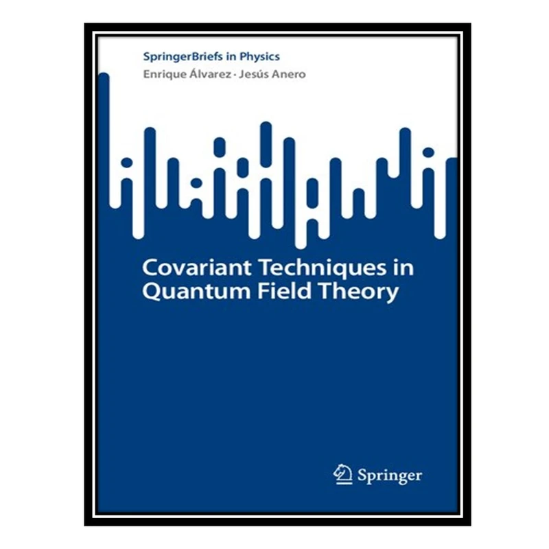 کتاب Covariant Techniques in Quantum Field Theory اثر Enrique Álvarez and Jesús Anero انتشارات مؤلفین طلایی