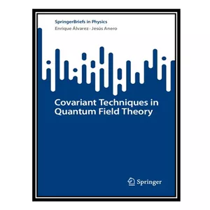 کتاب Covariant Techniques in Quantum Field Theory اثر Enrique Álvarez; Jesús Anero انتشارات مؤلفین طلایی