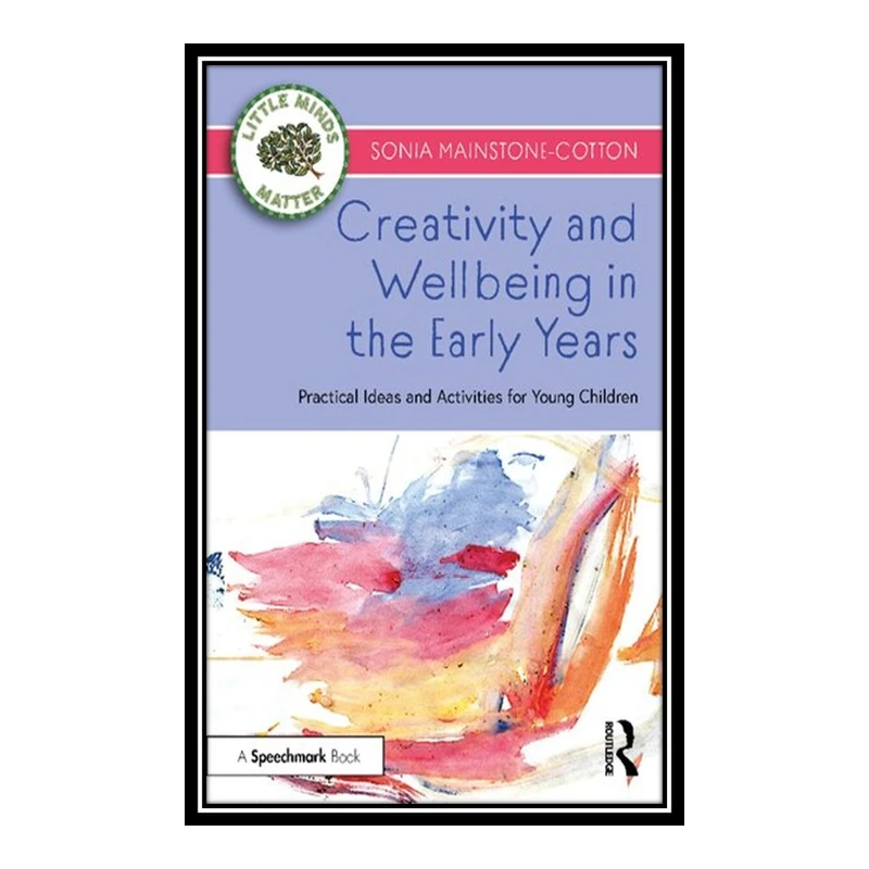 کتاب Creativity and Wellbeing in the Early Years اثر Sonia Mainstone-Cotton انتشارات مؤلفین طلایی