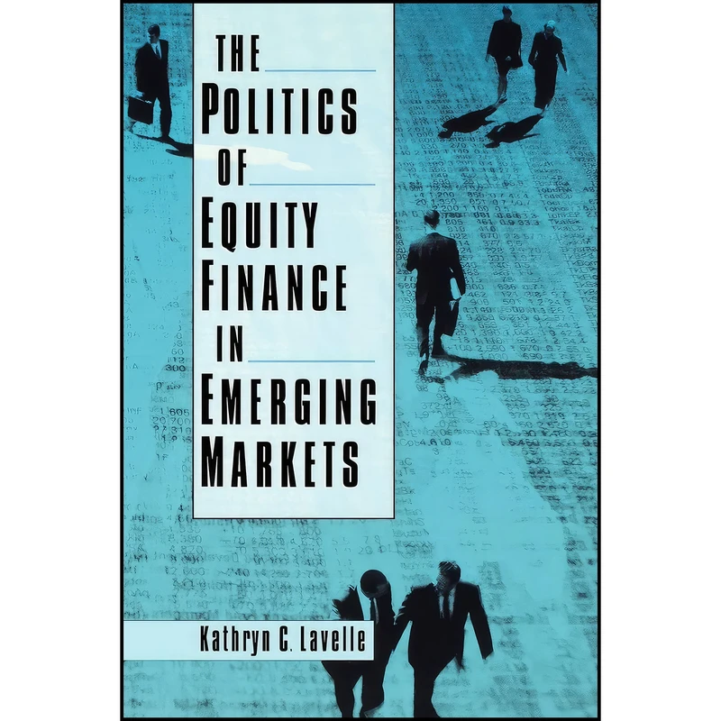 کتاب The Politics of Equity Finance in Emerging Markets اثر Kathryn C. Lavelle انتشارات Oxford University Press