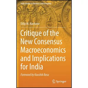 کتاب Critique of the New Consensus Macroeconomics and Implications for India  اثر Dilip M. Nachane انتشارات Springer
