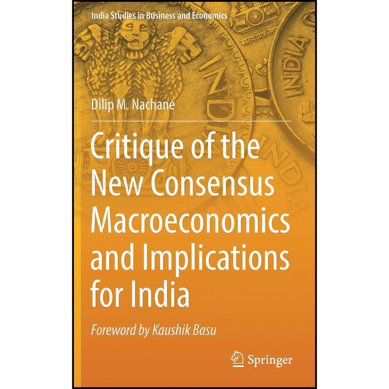 کتاب Critique of the New Consensus Macroeconomics and Implications for India اثر Dilip M. Nachane انتشارات Springer