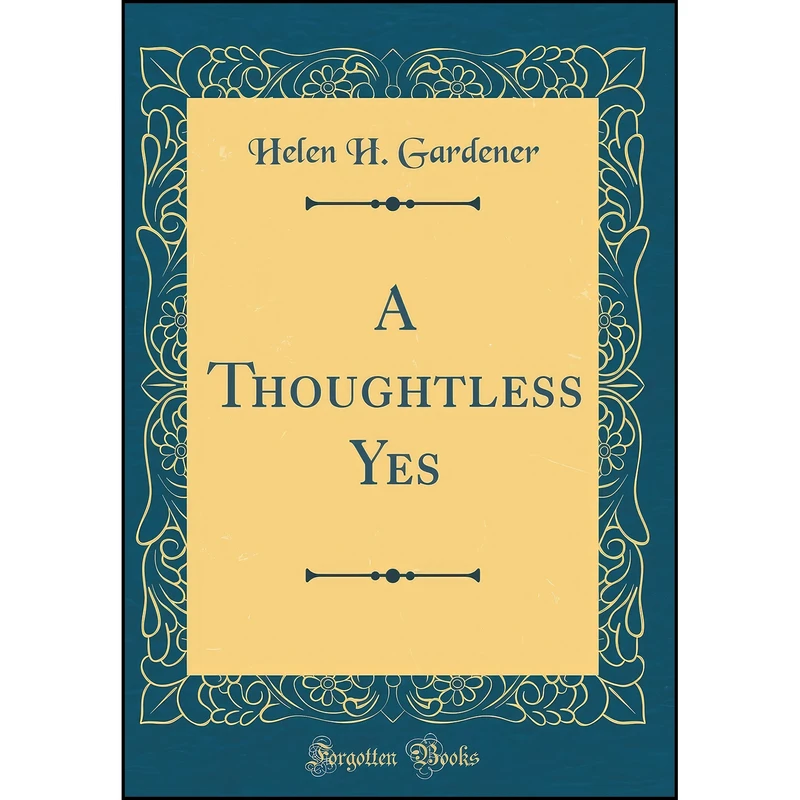 کتاب A Thoughtless Yes  اثر Helen H. Gardener انتشارات Forgotten Books
