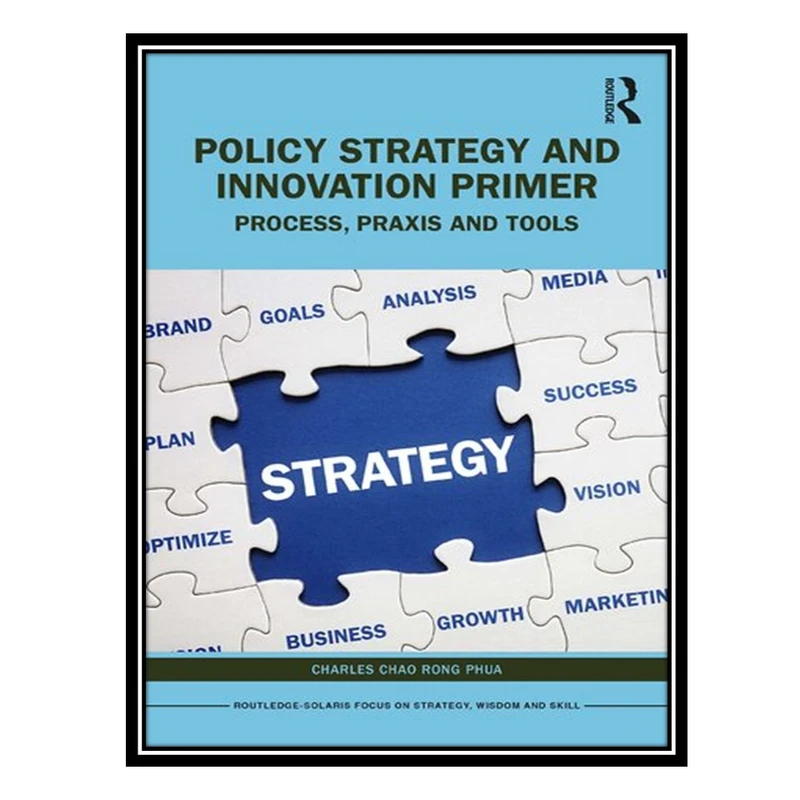 کتاب Policy Strategy and Innovation Primer: Process, Praxis and Tools اثر Charles Chao Rong Phua انتشارات مؤلفین طلایی