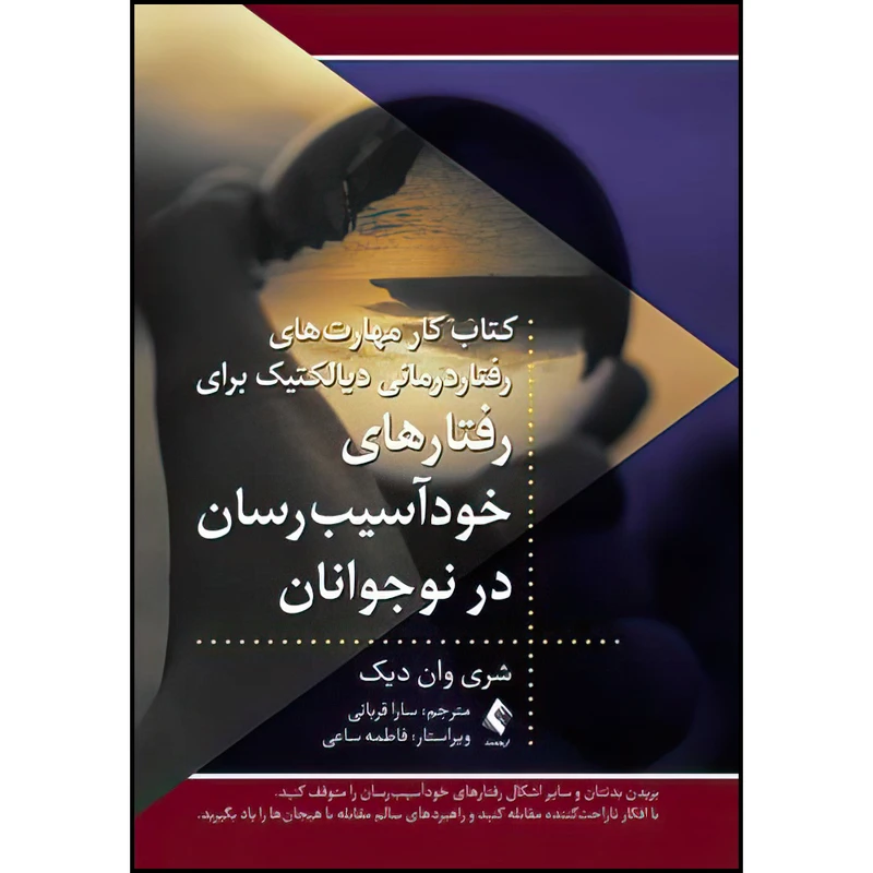 کتاب کتاب کارمهارت‌های رفتاردرمانی دیالکتیک برای رفتارهای خودآسیب رسان در نوجوانان اثر شری وان دیک ترجمه سارا قربانی انتشارات ارجمند