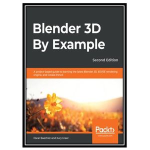 کتاب BLENDER 3D BY EXAMPLE - : a project-based guide to learning blender 2.8 and eeve engine. اثر OSCAR GREER XURY BAECHLER انتشارات مؤلفین طلایی