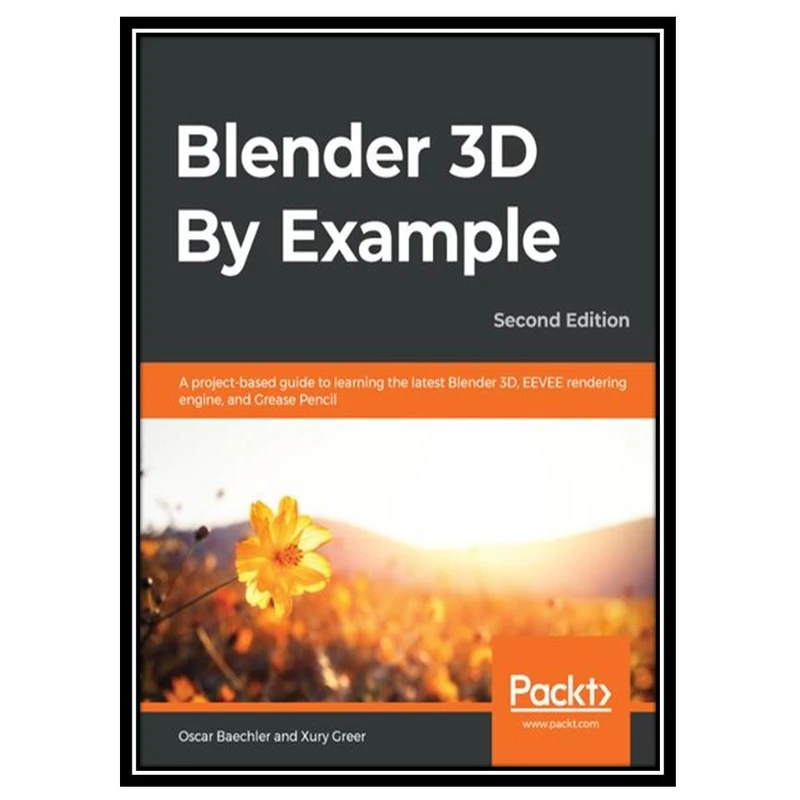 کتاب BLENDER 3D BY EXAMPLE - : a project-based guide to learning blender 2.8 and eeve engine. اثر OSCAR GREER XURY BAECHLER انتشارات مؤلفین طلایی