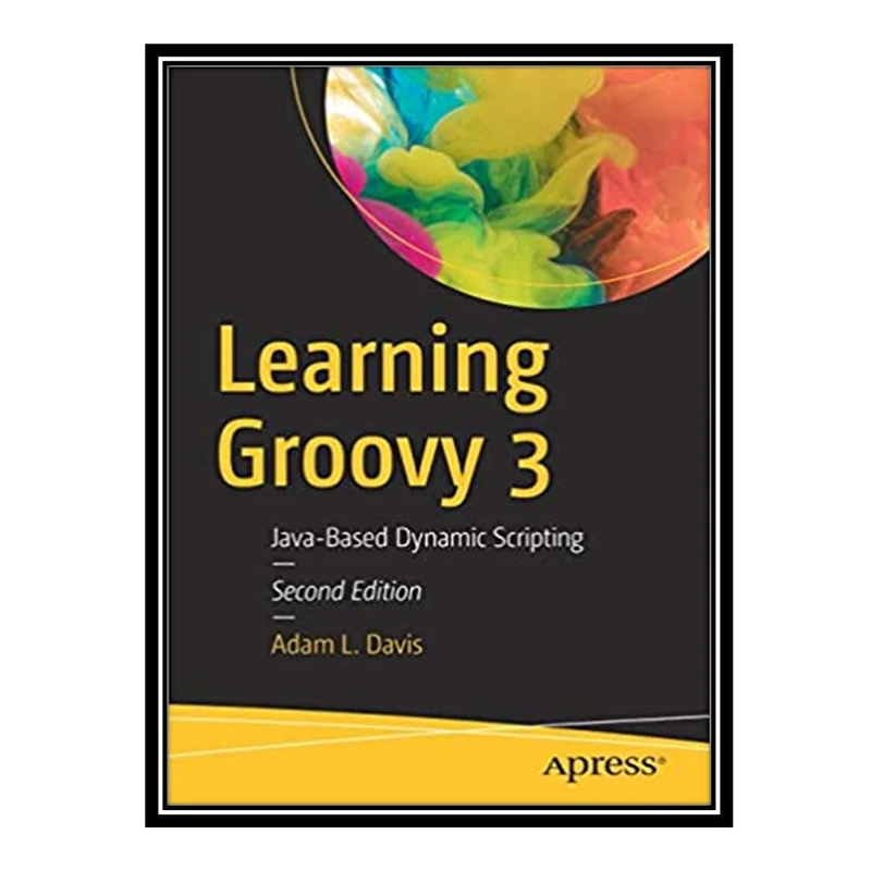 کتاب 	 Learning Groovy 3: Java-Based Dynamic Scripting اثر Adam L. Davis انتشارات مؤلفین طلایی