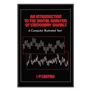  کتاب An Introduction to the Digital Analysis of Stationary Signals اثر  I.P Castroانتشارات مؤلفين طلايي