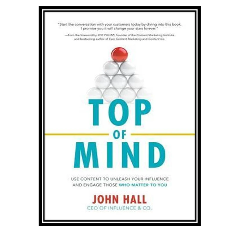 کتاب Top of Mind: Use Content to Unleash Your Influence and Engage Those Who Matter to You اثر John Hall انتشارات مؤلفین طلایی