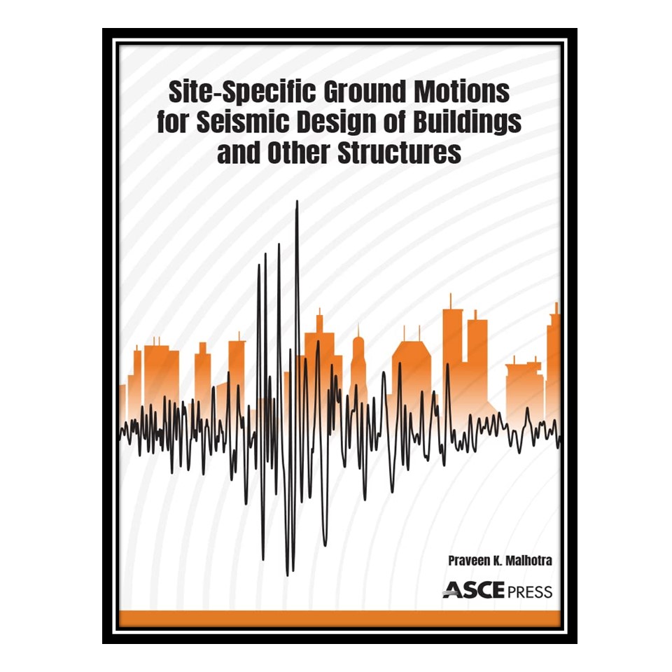 کتاب Site-Specific Ground Motions for Seismic Design of Buildings and Other Structures اثر Praveen K. Malhotra انتشارات مؤلفین طلایی