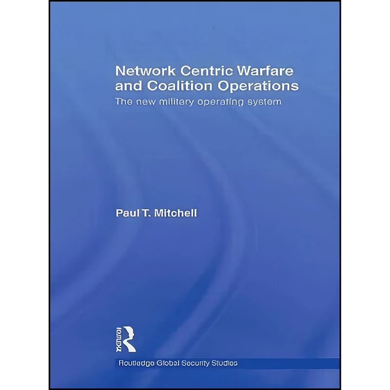 کتاب Network Centric Warfare and Coalition Operations اثر Paul T. Mitchell انتشارات Routledge