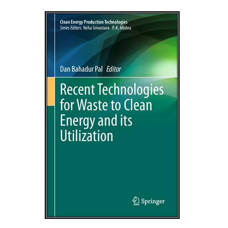  کتاب Recent Technologies for Waste to Clean Energy and its Utilization اثر Dan Bahadur Pal انتشارات مؤلفين طلايي