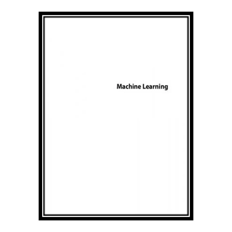 کتاب Machine Learning Hands-On for Developers and Technical Professionals اثر Jason Bell انتشارات مؤلفین طلایی