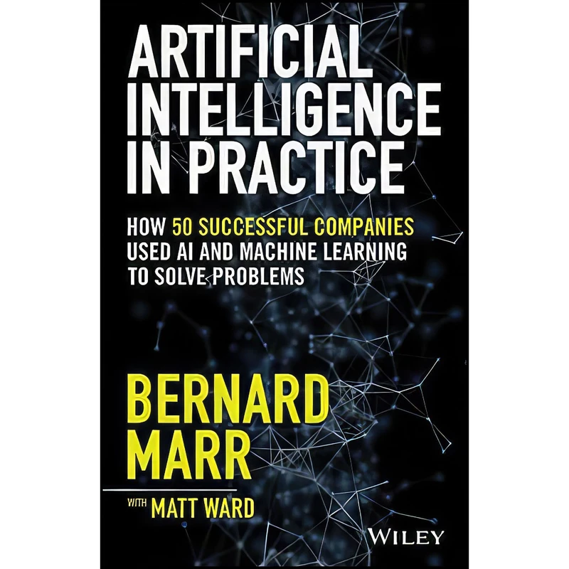 کتاب Artificial Intelligence in Practice اثر Bernard Marr and Matt Ward انتشارات Wiley