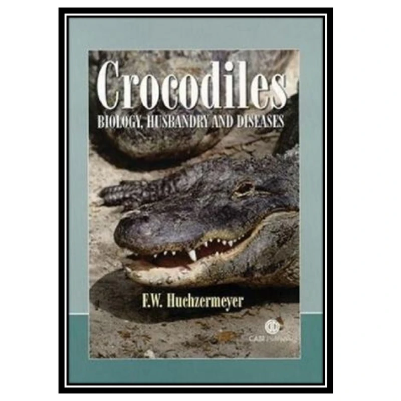 کتاب Crocodiles; Biology, Husbandry and Diseases اثر Huchzermeyer انتشارات مؤلفین طلایی