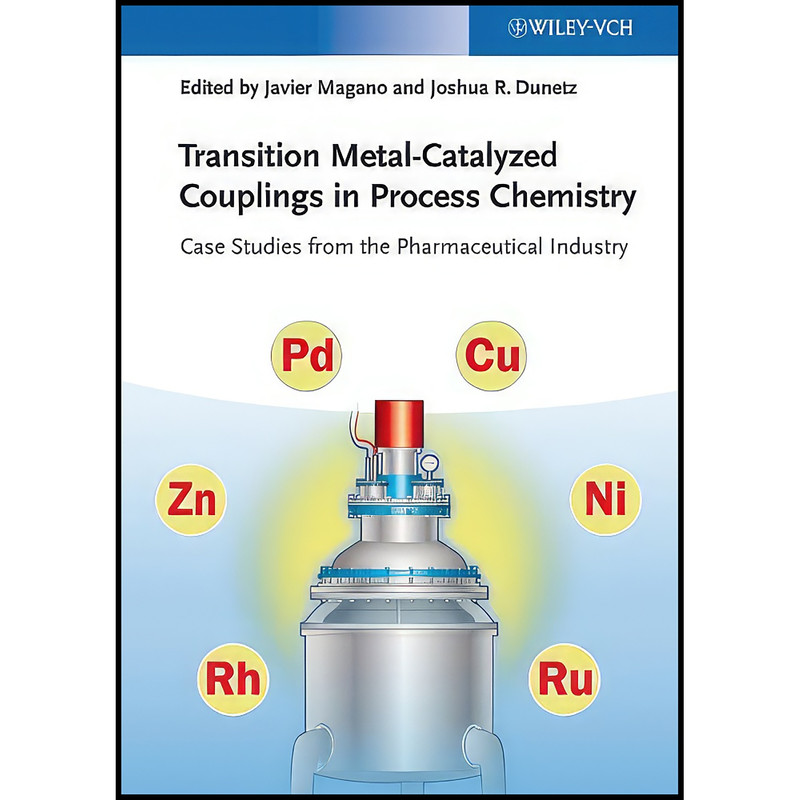 کتاب Transition Metal-Catalyzed Couplings in Process Chemistry اثر Javier Magano and Joshua R. Dunetz انتشارات Wiley-VCH