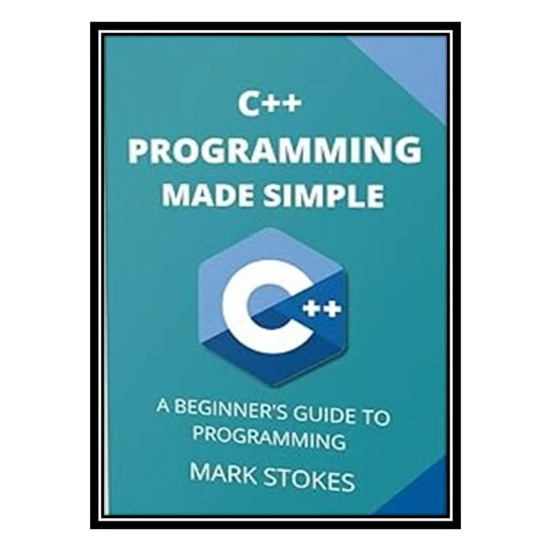 کتاب C++ Programming Made Simple: A Beginner's Guide to Programming اثر MARK STOKES انتشارات مؤلفین طلایی