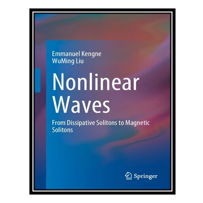 کتاب Nonlinear Waves: From Dissipative Solitons to Magnetic Solitons اثر Emmanuel Kengne, WuMing Liu انتشارات مؤلفین طلایی