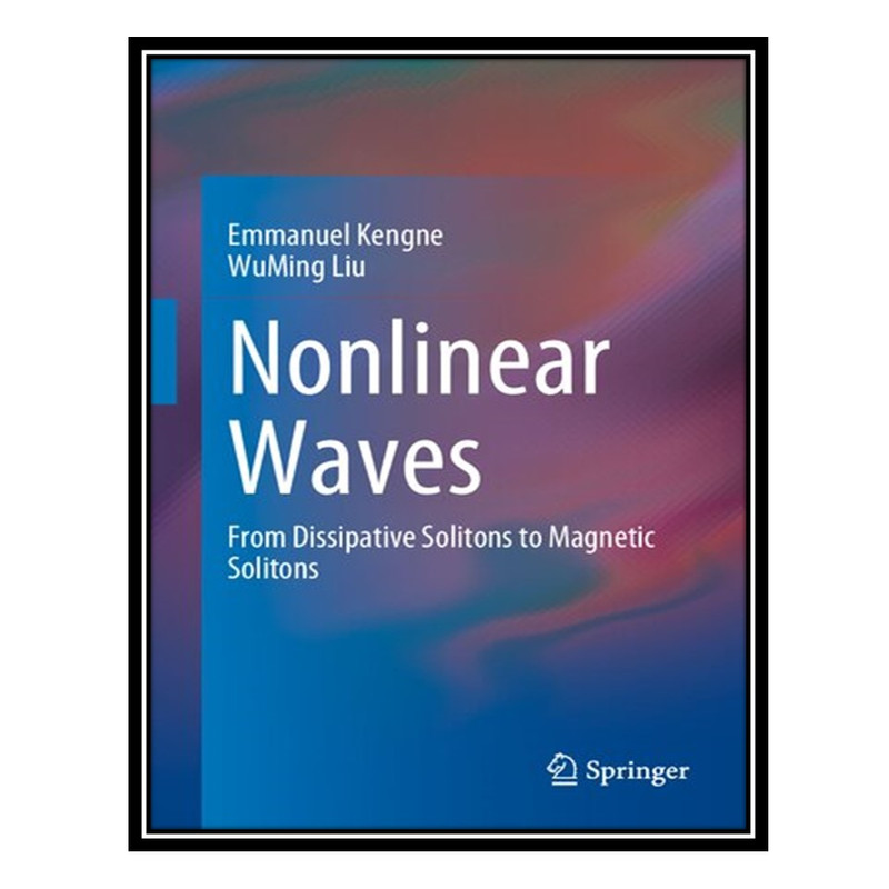 کتاب Nonlinear Waves: From Dissipative Solitons to Magnetic Solitons اثر Emmanuel Kengne, WuMing Liu انتشارات مؤلفین طلایی