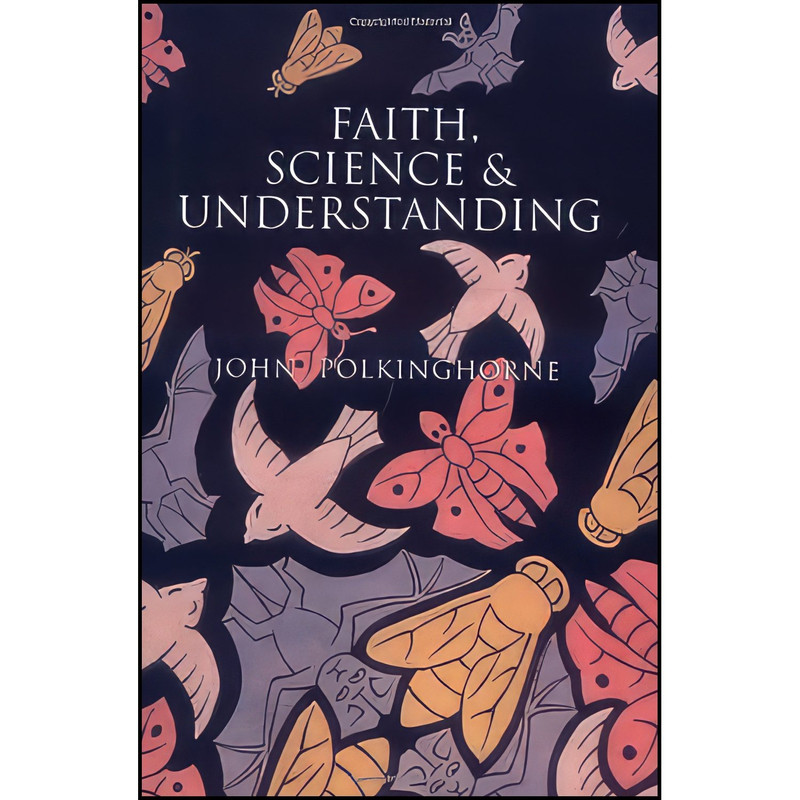کتاب Faith, Science and Understanding اثر John C. Polkinghorne انتشارات Yale University Press