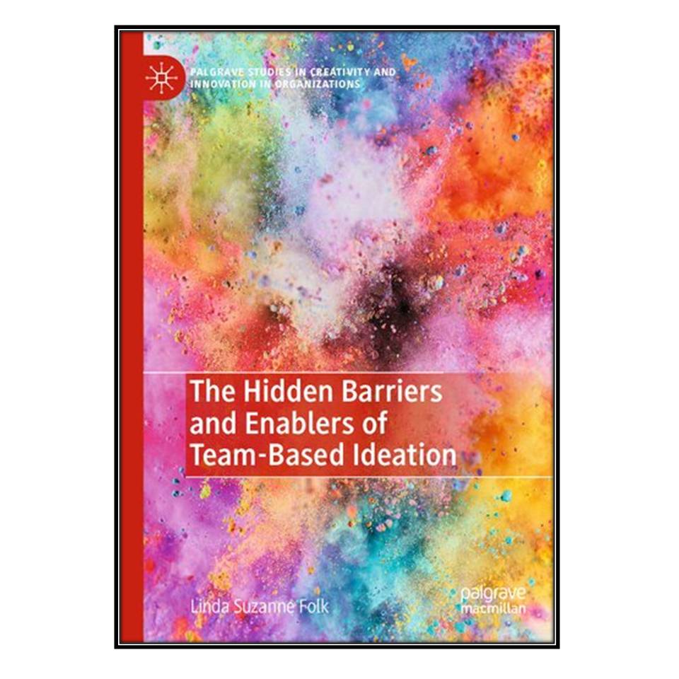 کتاب  The Hidden Barriers and Enablers of Team-Based Ideationاثر Linda Suzanne Folk انتشارات مؤلفين طلايي