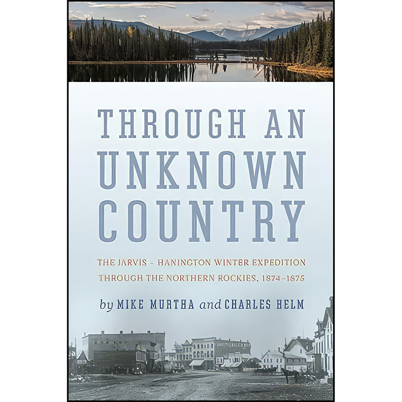 کتاب Through An Unknown Country اثر Mike Murtha and Charles Helm انتشارات Rocky Mountain Books