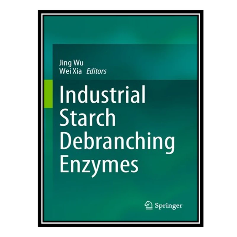 کتاب Industrial Starch Debranching Enzymes اثر Jing Wu AND Wei Xia انتشارات مؤلفین طلایی