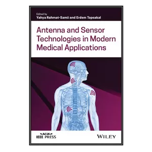  کتاب Antenna and Sensor Technologies in Modern Medical Applications اثر Yahya Rahmat-Samii and Erdem Topsakal انتشارات مؤلفين طلايي