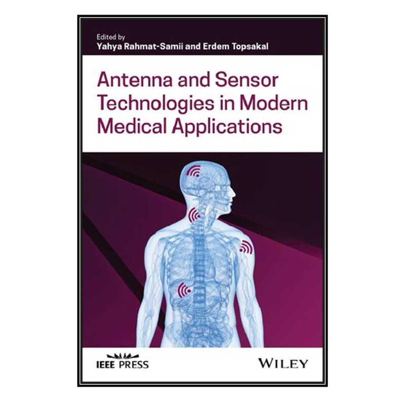  کتاب Antenna and Sensor Technologies in Modern Medical Applications اثر Yahya Rahmat-Samii and Erdem Topsakal انتشارات مؤلفين طلايي
