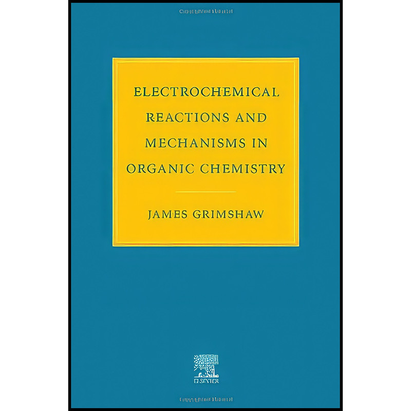 کتاب Electrochemical Reactions and Mechanisms in Organic Chemistry اثر James Grimshaw انتشارات Elsevier Science