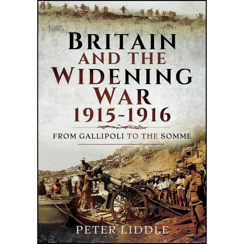 کتاب Britain and a Widening War, 1915-1916 اثر Peter Liddle انتشارات Pen and Sword Military