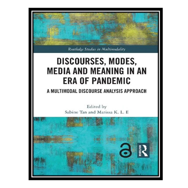کتاب Discourses, Modes, Media And Meaning In An Era Of Pandemic: A Multimodal Discourse Analysis Approach اثر Sabine Tan AND Marissa K L E انتشارات مؤلفین طلایی