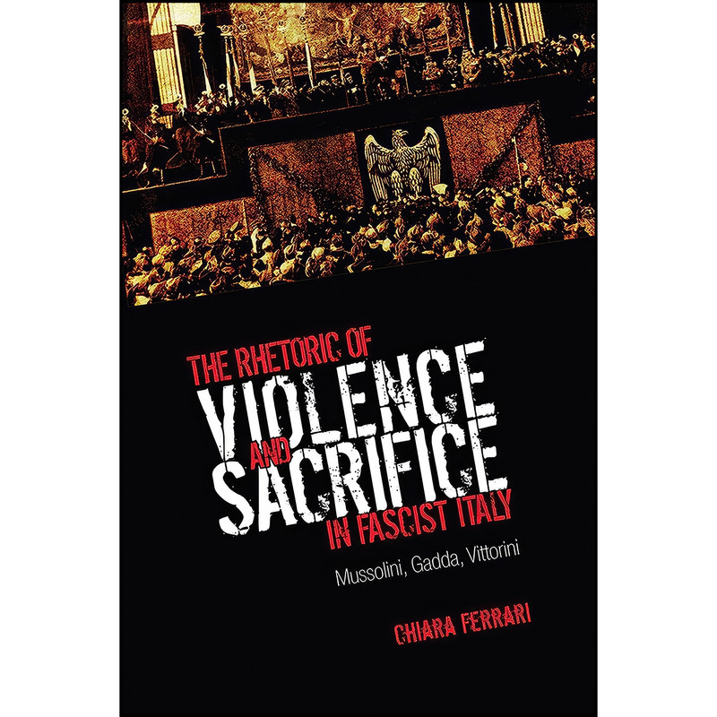 کتاب The Rhetoric of Violence and Sacrifice in Fascist Italy اثر Chiara Ferrari انتشارات University of Toronto Press