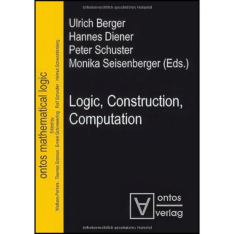 کتاب Logic, Construction, Computation اثر جمعی از نویسندگان انتشارات Ontos Verlag
