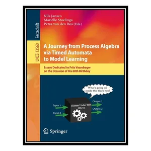 کتاب A Journey from Process Algebra via Timed Automata to Model Learning: Essays Dedicated to Frits Vaandrager on the Occasion of His 60th Birthday اثر جمعی از نویسندگان انتشارات مؤلفین طلایی